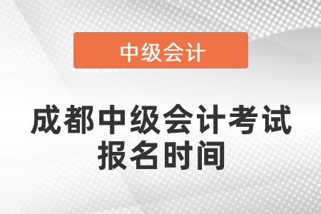 成都中級(jí)會(huì)計(jì)考試報(bào)名時(shí)間