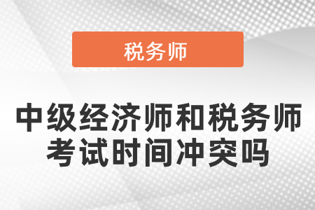 中級經(jīng)濟師和稅務師考試時間沖突嗎