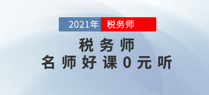 考生福利！2021年稅務(wù)師名師好課0元聽(tīng)！