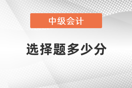 中級(jí)會(huì)計(jì)考試選擇題多少分