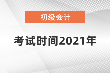 初級(jí)會(huì)計(jì)師考試時(shí)間2021年發(fā)布了嗎