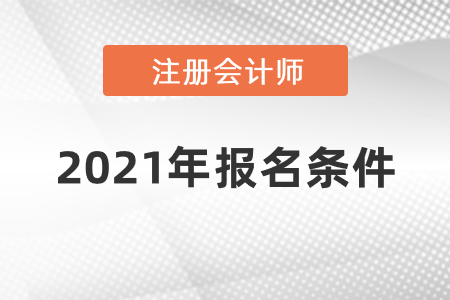 注冊會計(jì)師2021年報(bào)名條件