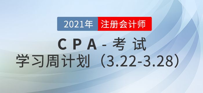 2021年注冊會計(jì)師備考學(xué)習(xí)周計(jì)劃（3.22-3.28）