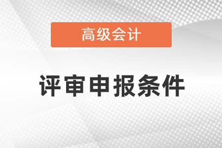云南省2021年高級會(huì)計(jì)師職稱評審條件