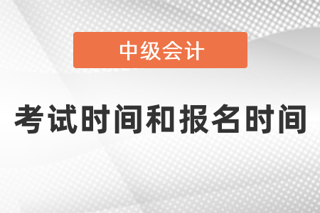 中級(jí)會(huì)計(jì)考試時(shí)間和報(bào)名時(shí)間