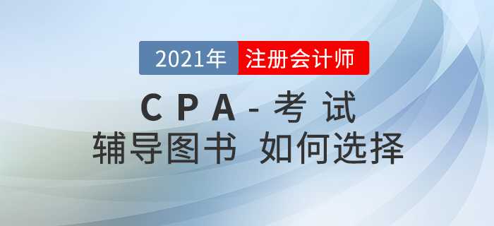 備考2021年注冊(cè)會(huì)計(jì)師考試，輔導(dǎo)圖書應(yīng)該如何選擇？