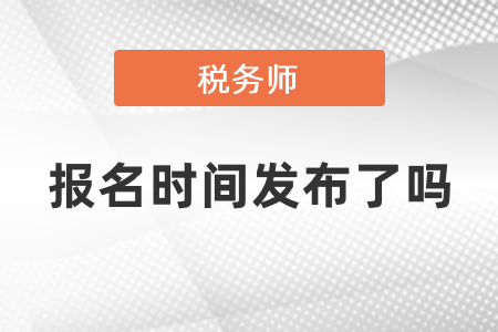 2021年稅務(wù)師考試報(bào)名時(shí)間發(fā)布了嗎