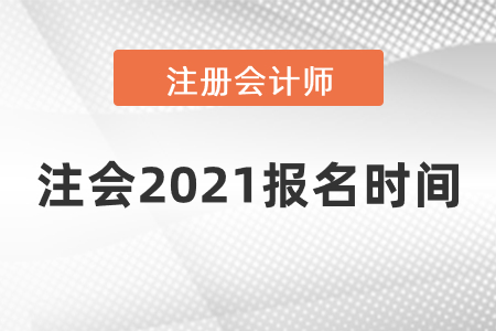 注會(huì)2021報(bào)名時(shí)間