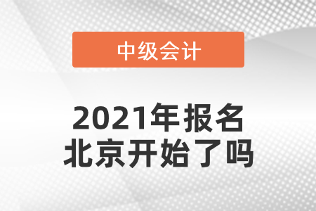 中級(jí)會(huì)計(jì)師2021年報(bào)名北京開始了嗎
