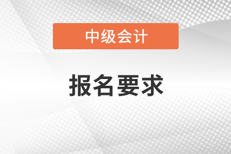 江西中級(jí)會(huì)計(jì)報(bào)名要求