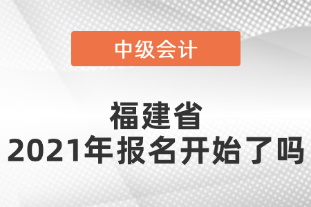 福建省中級會計師2021年報名開始了嗎