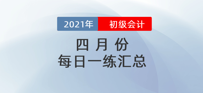 2021年初級會計考試4月份每日一練題庫匯總