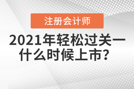 2021年注冊會(huì)計(jì)師輕松過關(guān)一什么時(shí)候上市？