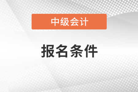2022年青海中級會計(jì)證報(bào)考條件