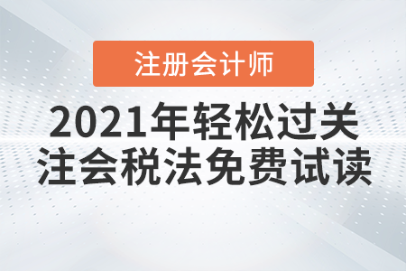 2021年輕松過關(guān)注會稅法免費試讀