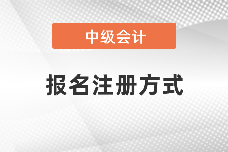 中級(jí)會(huì)計(jì)考試報(bào)名注冊(cè)方式