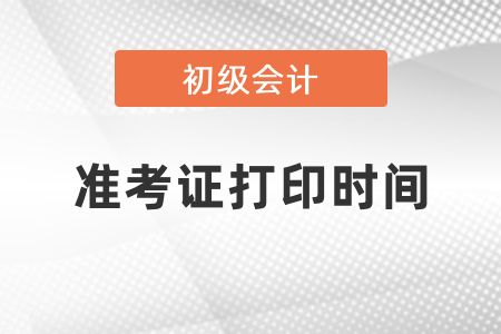 初級(jí)會(huì)計(jì)考試2021年準(zhǔn)考證打印時(shí)間