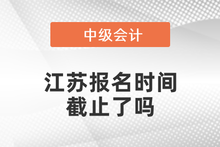 江蘇2021中級會(huì)計(jì)報(bào)名時(shí)間截止了嗎