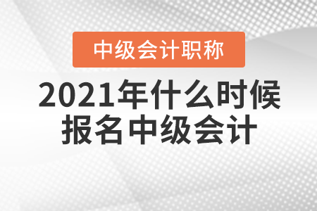 2021年什么時(shí)候報(bào)名中級(jí)會(huì)計(jì)