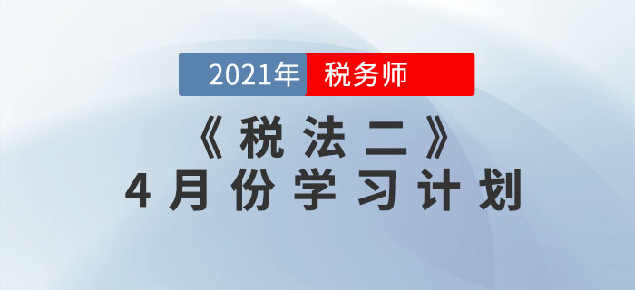 2021年稅務師《稅法二》4月份學習計劃來襲，一鍵下載！