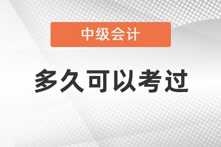 中級(jí)會(huì)計(jì)多久可以考過