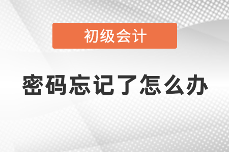 初級(jí)會(huì)計(jì)考試密碼忘記了怎么辦
