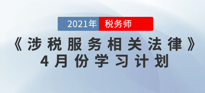 2021年稅務(wù)師《涉稅服務(wù)相關(guān)法律》4月份學(xué)習(xí)計(jì)劃，你領(lǐng)取了嗎？