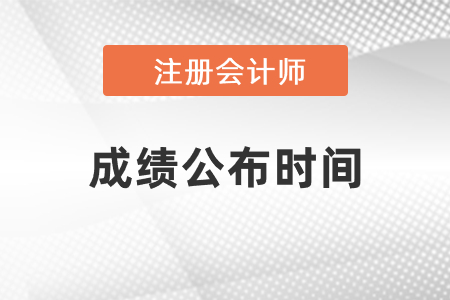 2021注冊(cè)會(huì)計(jì)師成績公布時(shí)間