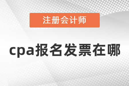 cpa報(bào)名發(fā)票在哪？