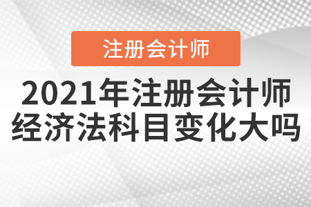 2021年注冊會計師經(jīng)濟(jì)法科目變化大嗎