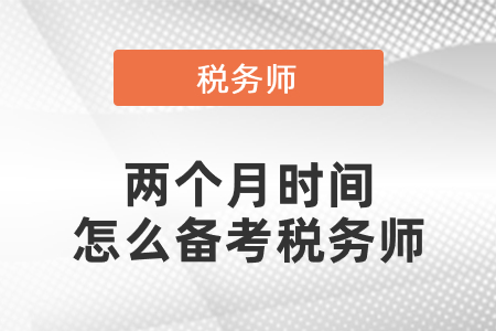 兩個(gè)月時(shí)間怎么備考稅務(wù)師哪一門最簡單