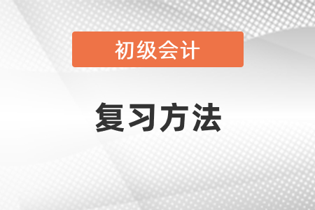 2021年度初級會計考試復(fù)習(xí)方法