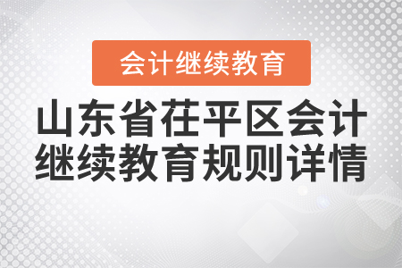 2021年山東省茌平區(qū)會(huì)計(jì)繼續(xù)教育規(guī)則詳情