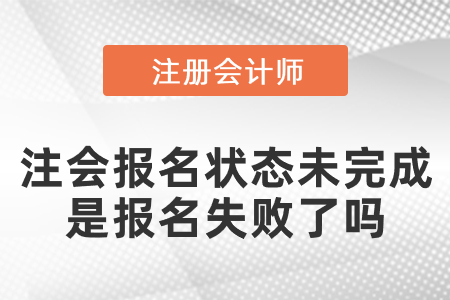 注會報(bào)名狀態(tài)未完成是報(bào)名失敗了嗎