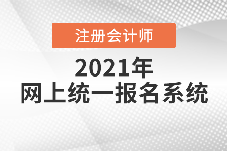 2021中國注冊(cè)會(huì)計(jì)師網(wǎng)上統(tǒng)一報(bào)名系統(tǒng)開放中