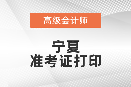 2021年寧夏高級會計師準(zhǔn)考證打印時間已公布！
