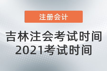 吉林省延邊注會(huì)考試時(shí)間2021考試時(shí)間