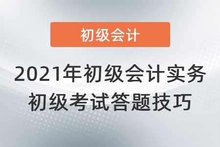 2021年初級會計實務初級考試答題技巧