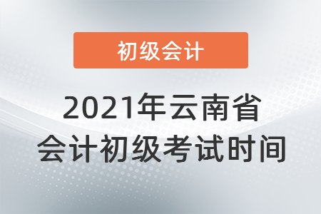 2021年云南省會計初級考試時間