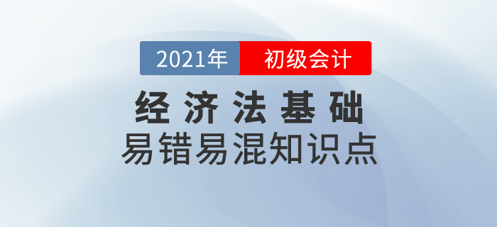 初級(jí)會(huì)計(jì)易錯(cuò)易混知識(shí)點(diǎn)之經(jīng)濟(jì)法基礎(chǔ)，避免馬虎高效提分！