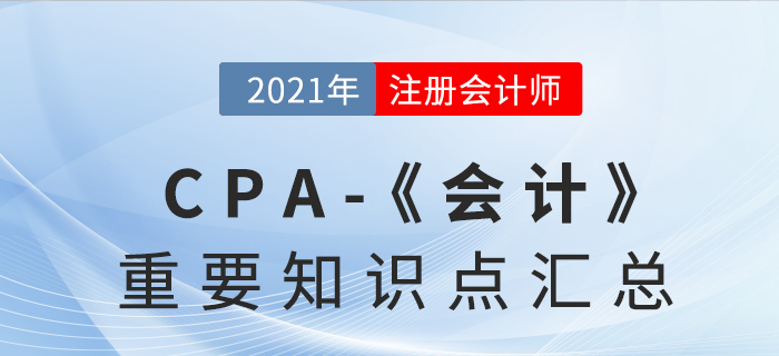 2021CPA《會計(jì)》重要知識點(diǎn)匯總