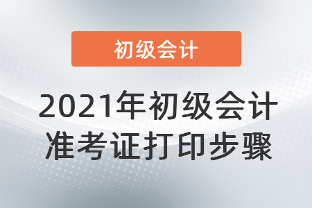 2021年初級會計(jì)準(zhǔn)考證打印步驟