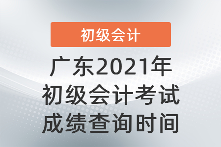 廣東2021年初級會計(jì)考試成績查詢時(shí)間