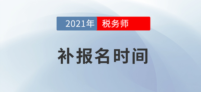 2021年稅務(wù)師考試補報名已公布，速戳！
