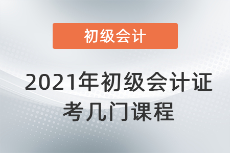 2021年初級(jí)會(huì)計(jì)證考幾門課程