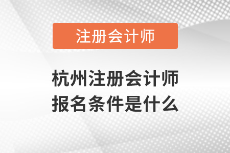 杭州注冊(cè)會(huì)計(jì)師報(bào)名條件是什么