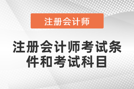 注冊(cè)會(huì)計(jì)師考試條件和考試科目