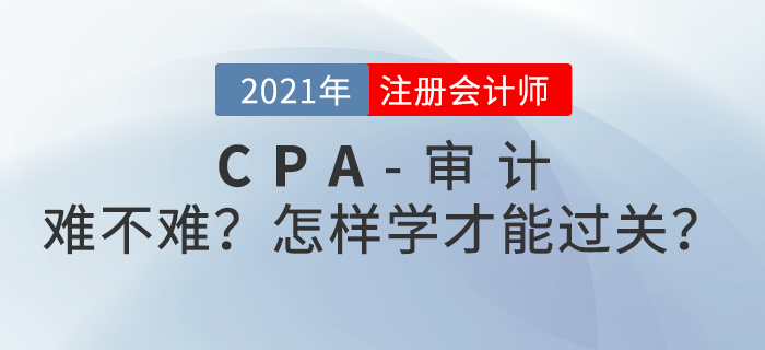 CPA審計難不難？怎樣學(xué)習(xí)才能順利過關(guān)？