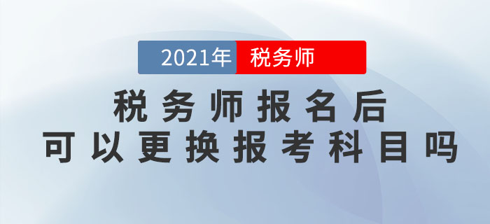 稅務(wù)師報名完成后，可以修改信息、調(diào)換報考科目嗎？