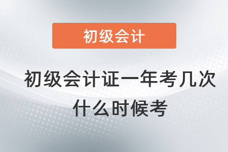 初級(jí)會(huì)計(jì)證一年考幾次,什么時(shí)候考